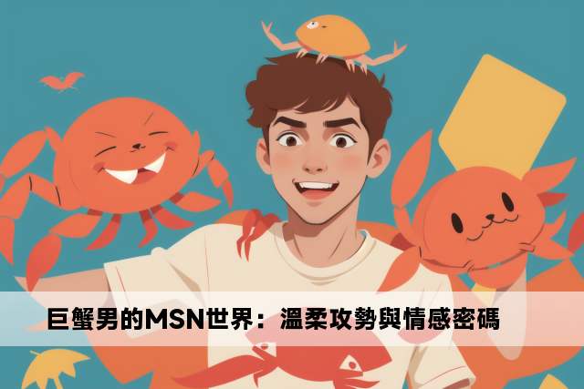 巨蟹男的MSN世界：溫柔攻勢與情感密碼