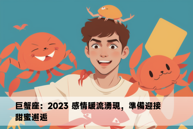 巨蟹座：2023 感情暖流湧現，準備迎接甜蜜邂逅